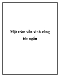 Mặt tròn vẫn xinh cùng tóc ngắn