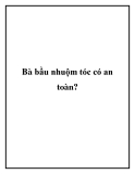 Bà bầu nhuộm tóc có an toàn