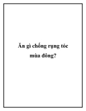 Ăn gì chống rụng tóc mùa đông?