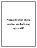 Những điều bạn không nên làm vào buổi sáng ngày cưới?