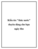 Kiểu tóc "thác nước" duyên dáng cho bạn ngày thu