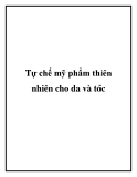 Tự chế mỹ phẩm thiên nhiên cho da và tóc