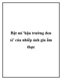 Bật mí 'hậu trường đen xì' của các nhiếp ảnh gia ẩm thực