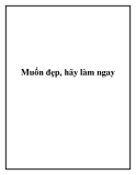 Muốn đẹp, hãy làm ngay