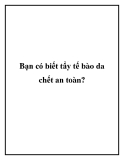 Bạn có biết tẩy tế bào da chết an toàn?