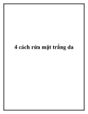 4 cách để rửa mặt trắng da