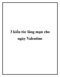 3 kiểu tóc lãng mạn cho ngày Valentine