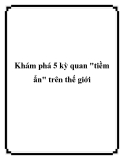 Khám phá 5 kỳ quan "tiềm ẩn" trên thế giới