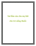 Sai lầm của cha mẹ khi cho trẻ uống thuốc