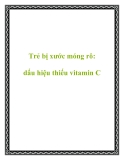 Trẻ bị xước móng rô: dấu hiệu thiếu vitamin C