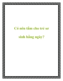 Có nên tắm cho trẻ sơ sinh hằng ngày?