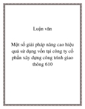 Luận văn: Một số giải pháp nâng cao hiệu quả sử dụng vốn tại công ty cổ phần xây dựng công trình giao thông 610