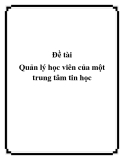 Đề tài Quản lý học viên của một trung tâm tin học