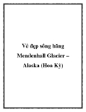 Vẻ đẹp sông băng Mendenhall Glacier – Alaska (Hoa Kỳ)