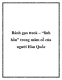 Bánh gạo tteok – “linh hồn” trong mâm cỗ của người Hàn Quốc.