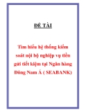 Đề tài: Tìm hiểu hệ thống kiểm soát nội bộ nghiệp vụ tiền gửi tiết kiệm tại Ngân hàng Đông Nam Á ( SEABANK)