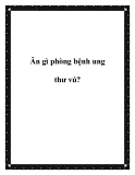 Ăn gì phòng bệnh ung thư vú?