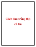 Cách làm trắng thịt cá tra