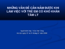 NHỮNG VẤN ĐỀ CẦN NẮM ĐƯỢC KHI LÀM VIỆC VỚI TRẺ EM CÓ KHÓ KHĂN TÂM LÝ