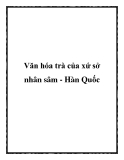 Văn hóa trà của xứ sở nhân sâm - Hàn Quốc