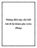 Những điều bạn cần biết khi đi bộ khám phá Arles (Pháp)