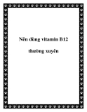 Nên dùng vitamin B12 thường xuyên