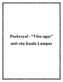 Parkroyal - “Viên ngọc” mới của Kuala Lumpur