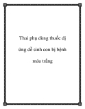 Thai phụ dùng thuốc dị ứng dễ sinh con bị bệnh máu trắng