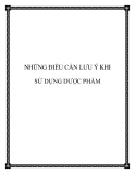 NHỮNG ĐIỀU CẦN LƯU Ý KHI SỬ DỤNG DƯỢC PHẨM