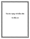 Trị tóc rụng với dầu oliu và dầu cá