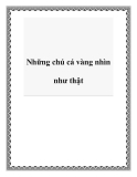 Những chú cá vàng nhìn như thật