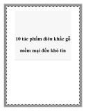 10 tác phẩm điêu khắc gỗ mềm mại rất khó tin