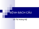 BÀI GIẢNG: BỆNH BẠCH CẦU (Leukemia)