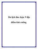 Du lịch đảo Jeju: 9 địa điểm khó cưỡng