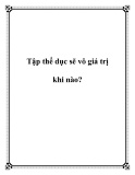 Tập thể dục sẽ vô giá trị khi nào?