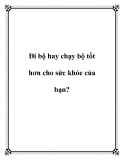Đi bộ hay chạy bộ tốt hơn cho sức khỏe của bạn?