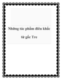 Những tác phẩm điêu khắc từ gốc Tre