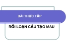 Bài Thực Tập rối loạn cấu tạo máu 