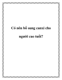 Có nên bổ sung canxi cho người cao tuổi?