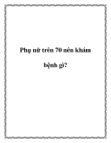 Phụ nữ trên 70 nên khám bệnh gì?