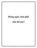 Phòng ngừa viêm phổi như thế nào?