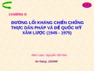 CHƯƠNG III   ĐƯỜNG LỐI KHÁNG CHIẾN CHỐNG THỰC DÂN PHÁP & ĐẾ QUỐC MỸ  XÂM LƯỢC (1945 - 1975)