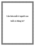 Lão hóa mắt ở người cao tuổi có đáng lo