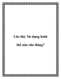 Lão thị: Sử dụng kính thế nào cho đúng?