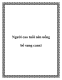 Người cao tuổi nên uống bổ sung canxi