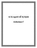 Ai là người dễ bị bệnh Alzheimer?