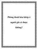 Phòng thoái hóa khớp ở người già có được không?