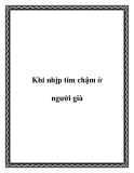 Khi nhịp tim chậm ở người già