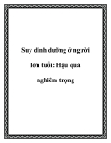 Suy dinh dưỡng ở người lớn tuổi: Hậu quả nghiêm trọnghiêm trọng.Suy dinh dưỡng vẫn là một tình trạng rất phổ biến ở độ tuổi 40 trở lên, nhưng ít được ai biết đến. Ngày nay, vấn đề sức khỏe và dinh dưỡng được chúng ta quan tâm nhiều hơn. Tuy nhiên, với hạn chế về 