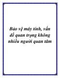 Bảo vệ máy tính, vấn đề quan trọng không nhiều người quan tâm